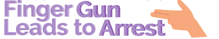 Finger+Gun+Leads+to+Arrest